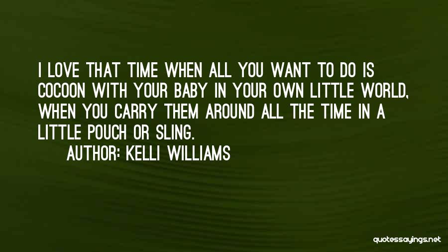 Kelli Williams Quotes: I Love That Time When All You Want To Do Is Cocoon With Your Baby In Your Own Little World,