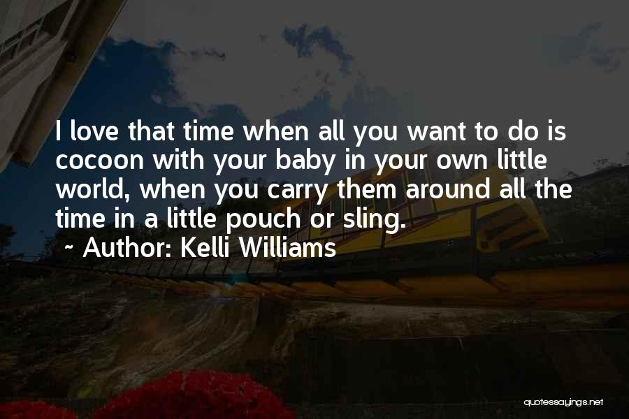 Kelli Williams Quotes: I Love That Time When All You Want To Do Is Cocoon With Your Baby In Your Own Little World,