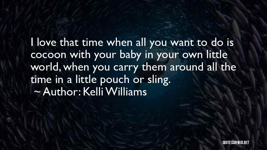 Kelli Williams Quotes: I Love That Time When All You Want To Do Is Cocoon With Your Baby In Your Own Little World,