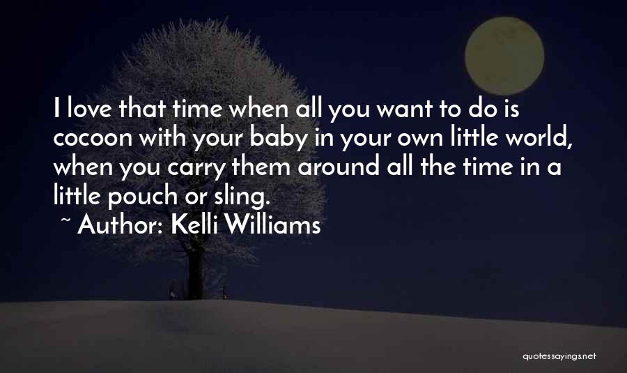 Kelli Williams Quotes: I Love That Time When All You Want To Do Is Cocoon With Your Baby In Your Own Little World,