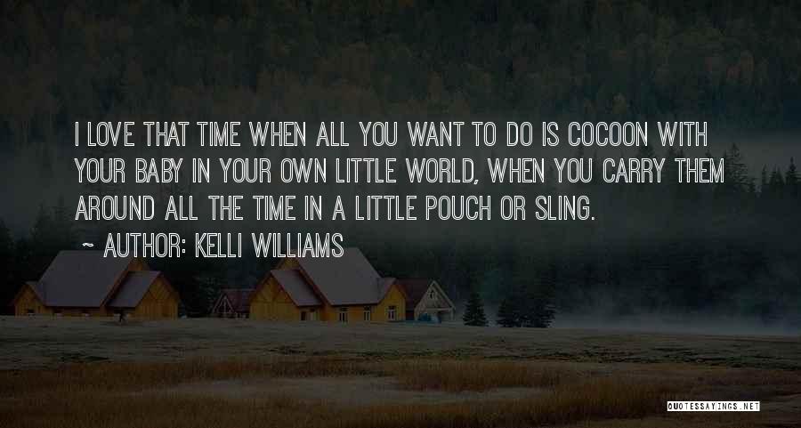 Kelli Williams Quotes: I Love That Time When All You Want To Do Is Cocoon With Your Baby In Your Own Little World,