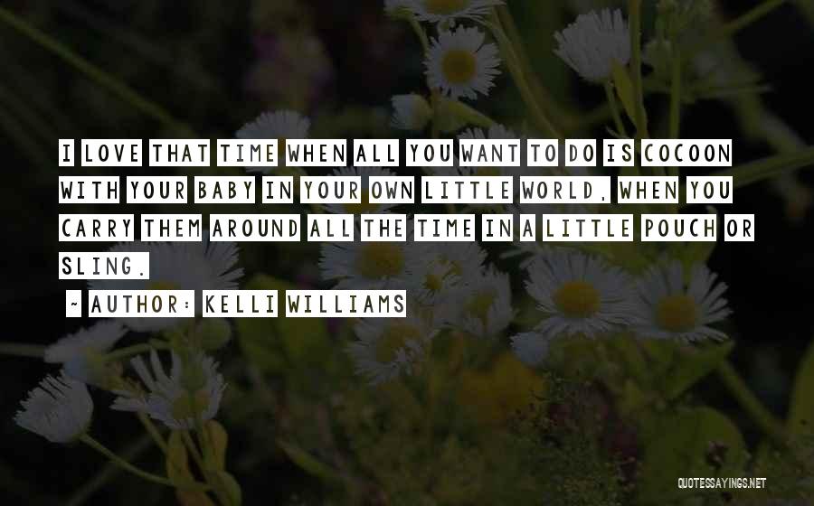 Kelli Williams Quotes: I Love That Time When All You Want To Do Is Cocoon With Your Baby In Your Own Little World,