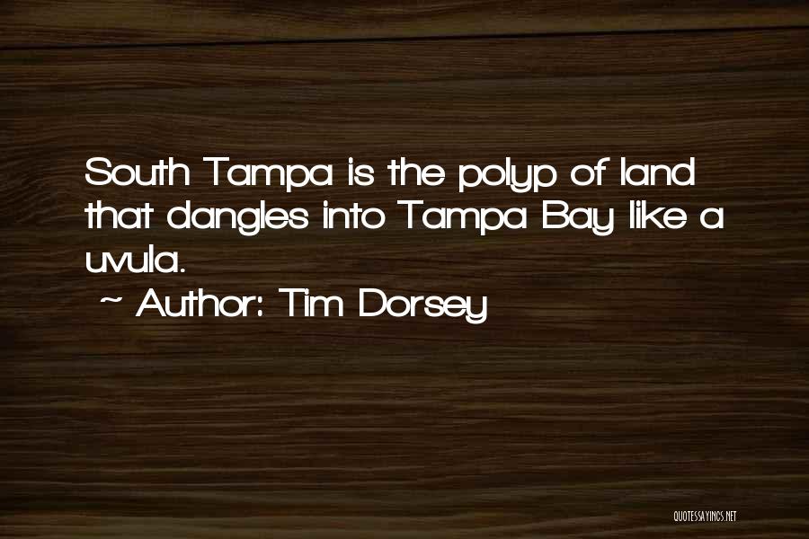 Tim Dorsey Quotes: South Tampa Is The Polyp Of Land That Dangles Into Tampa Bay Like A Uvula.