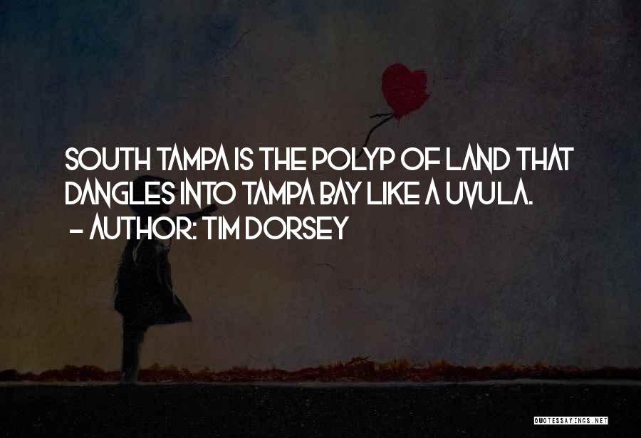 Tim Dorsey Quotes: South Tampa Is The Polyp Of Land That Dangles Into Tampa Bay Like A Uvula.