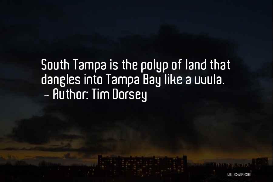 Tim Dorsey Quotes: South Tampa Is The Polyp Of Land That Dangles Into Tampa Bay Like A Uvula.