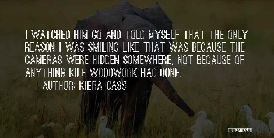 Kiera Cass Quotes: I Watched Him Go And Told Myself That The Only Reason I Was Smiling Like That Was Because The Cameras