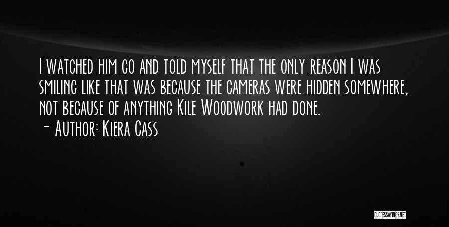 Kiera Cass Quotes: I Watched Him Go And Told Myself That The Only Reason I Was Smiling Like That Was Because The Cameras