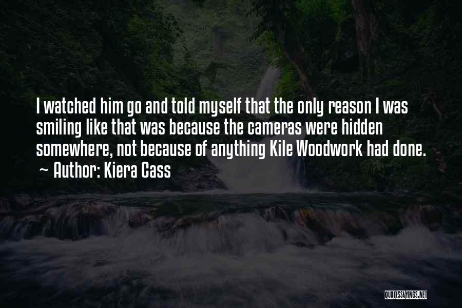 Kiera Cass Quotes: I Watched Him Go And Told Myself That The Only Reason I Was Smiling Like That Was Because The Cameras