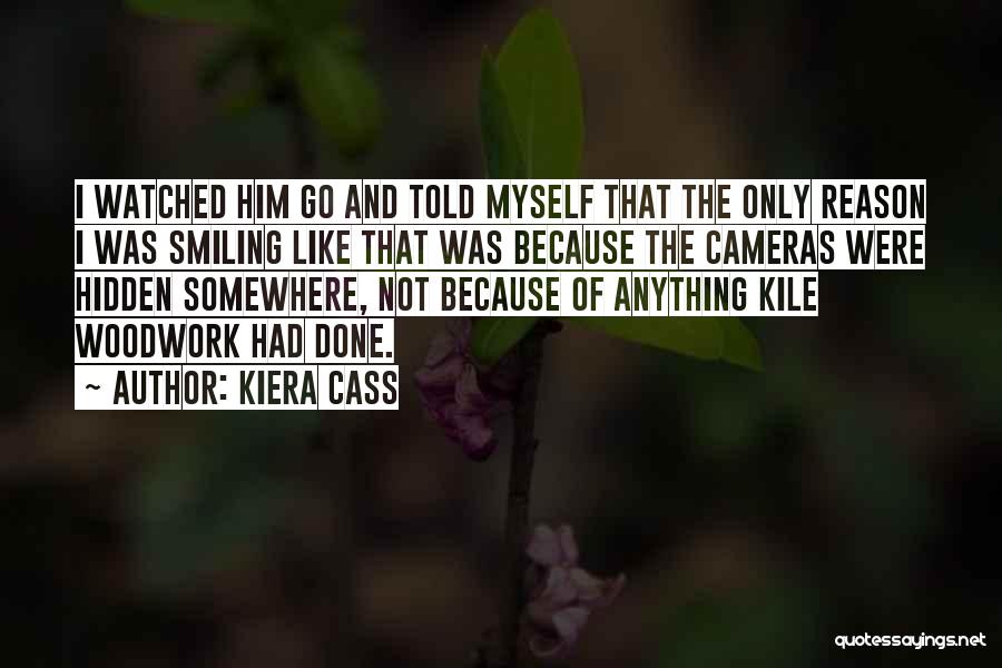 Kiera Cass Quotes: I Watched Him Go And Told Myself That The Only Reason I Was Smiling Like That Was Because The Cameras