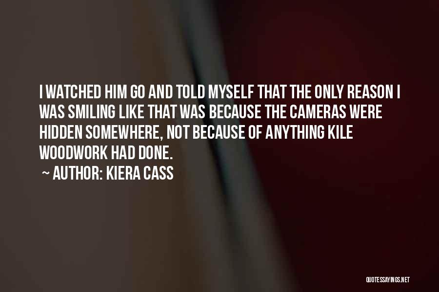 Kiera Cass Quotes: I Watched Him Go And Told Myself That The Only Reason I Was Smiling Like That Was Because The Cameras