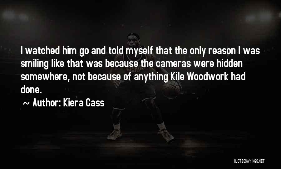 Kiera Cass Quotes: I Watched Him Go And Told Myself That The Only Reason I Was Smiling Like That Was Because The Cameras