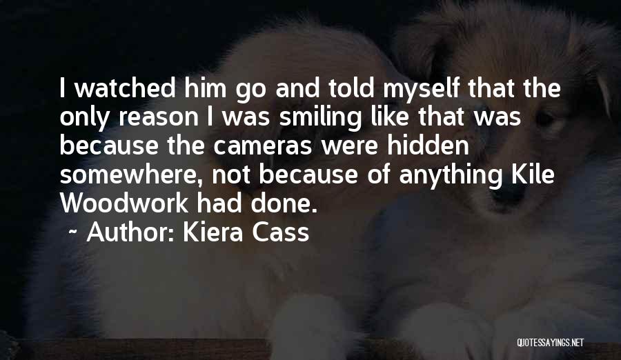 Kiera Cass Quotes: I Watched Him Go And Told Myself That The Only Reason I Was Smiling Like That Was Because The Cameras