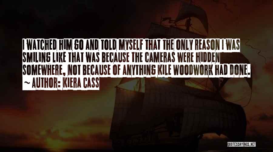 Kiera Cass Quotes: I Watched Him Go And Told Myself That The Only Reason I Was Smiling Like That Was Because The Cameras