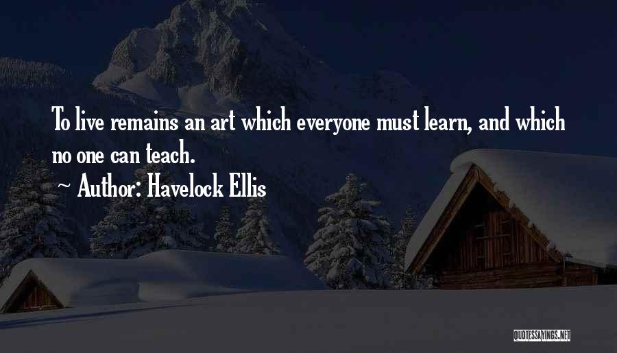 Havelock Ellis Quotes: To Live Remains An Art Which Everyone Must Learn, And Which No One Can Teach.