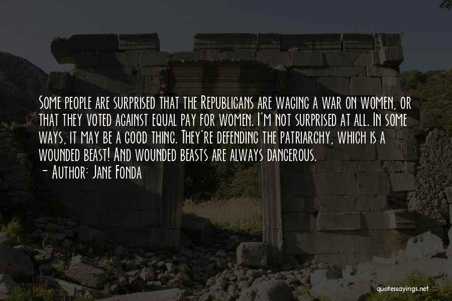 Jane Fonda Quotes: Some People Are Surprised That The Republicans Are Waging A War On Women, Or That They Voted Against Equal Pay