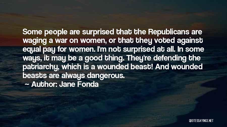 Jane Fonda Quotes: Some People Are Surprised That The Republicans Are Waging A War On Women, Or That They Voted Against Equal Pay