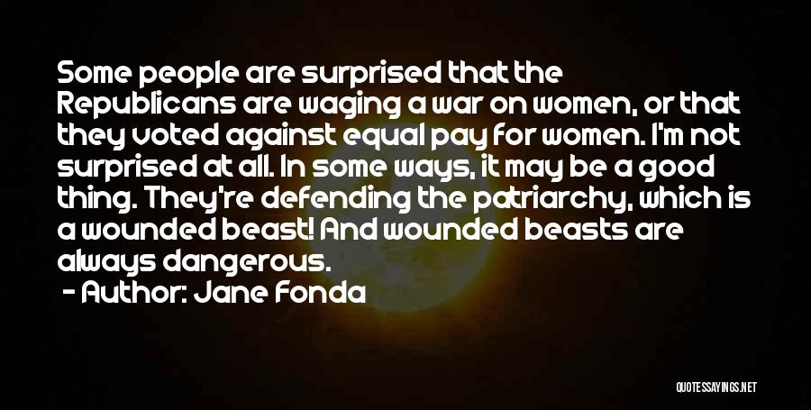 Jane Fonda Quotes: Some People Are Surprised That The Republicans Are Waging A War On Women, Or That They Voted Against Equal Pay