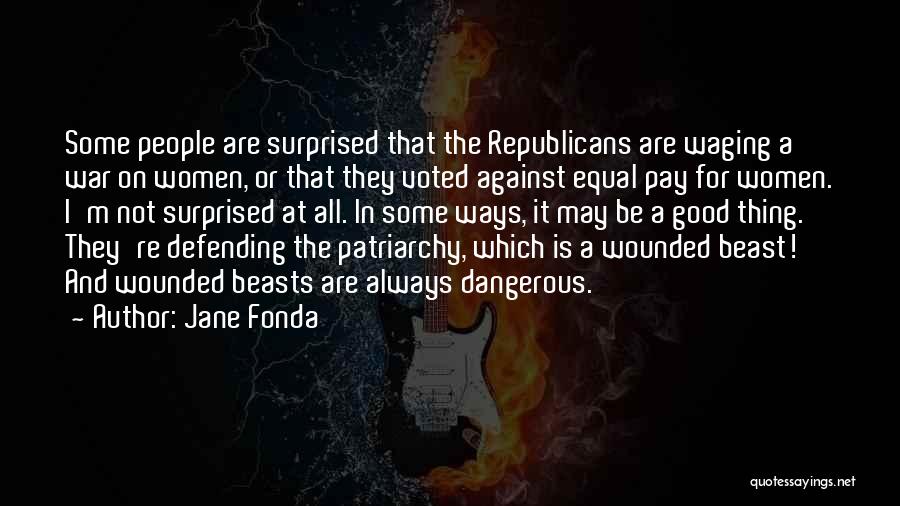 Jane Fonda Quotes: Some People Are Surprised That The Republicans Are Waging A War On Women, Or That They Voted Against Equal Pay