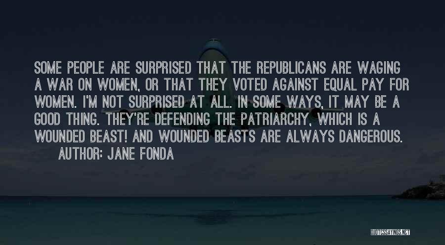 Jane Fonda Quotes: Some People Are Surprised That The Republicans Are Waging A War On Women, Or That They Voted Against Equal Pay