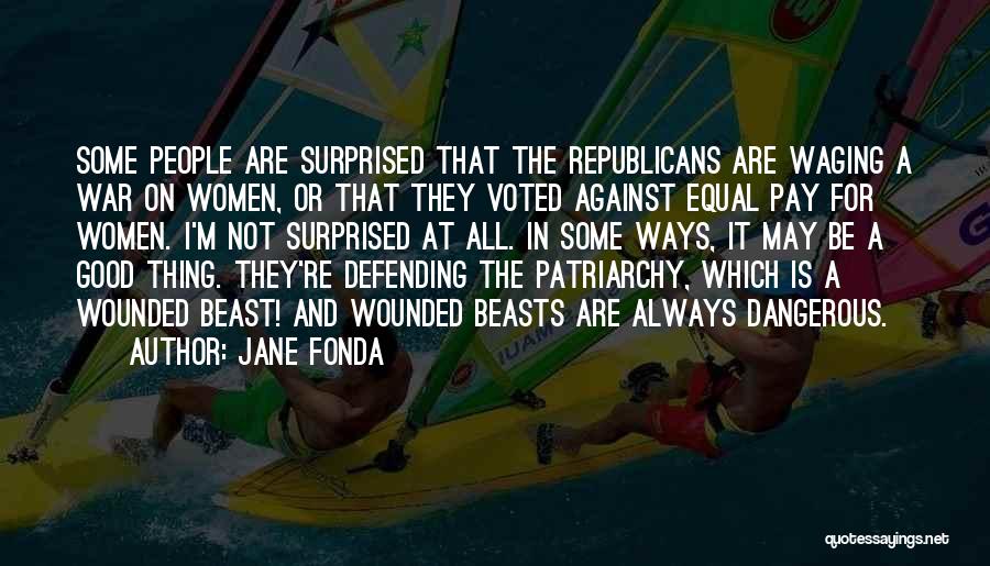 Jane Fonda Quotes: Some People Are Surprised That The Republicans Are Waging A War On Women, Or That They Voted Against Equal Pay