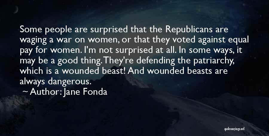 Jane Fonda Quotes: Some People Are Surprised That The Republicans Are Waging A War On Women, Or That They Voted Against Equal Pay