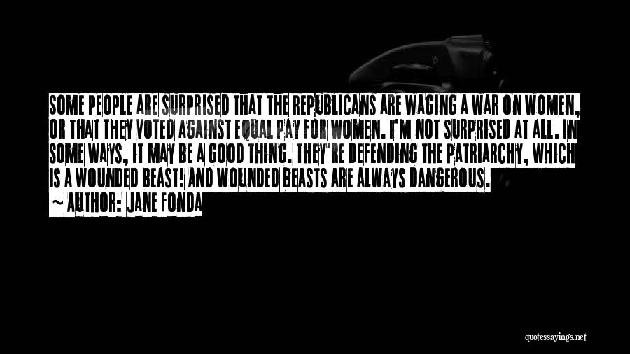 Jane Fonda Quotes: Some People Are Surprised That The Republicans Are Waging A War On Women, Or That They Voted Against Equal Pay