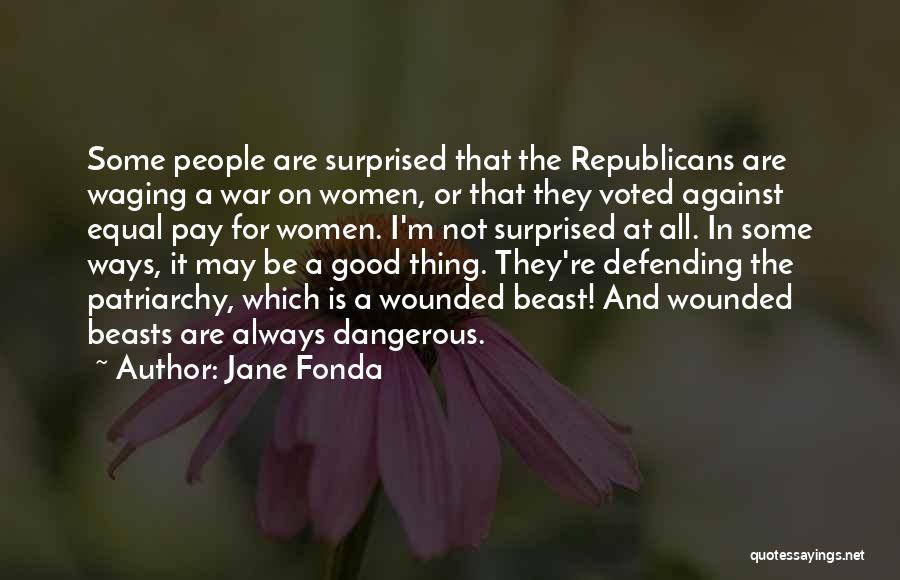 Jane Fonda Quotes: Some People Are Surprised That The Republicans Are Waging A War On Women, Or That They Voted Against Equal Pay