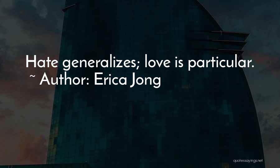 Erica Jong Quotes: Hate Generalizes; Love Is Particular.