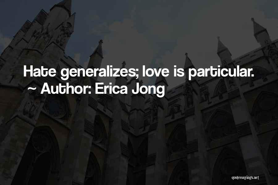 Erica Jong Quotes: Hate Generalizes; Love Is Particular.