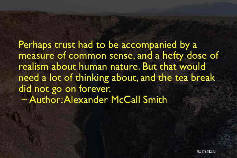 Alexander McCall Smith Quotes: Perhaps Trust Had To Be Accompanied By A Measure Of Common Sense, And A Hefty Dose Of Realism About Human