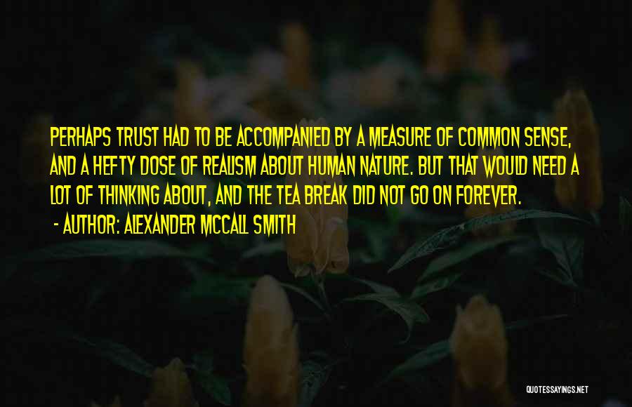 Alexander McCall Smith Quotes: Perhaps Trust Had To Be Accompanied By A Measure Of Common Sense, And A Hefty Dose Of Realism About Human