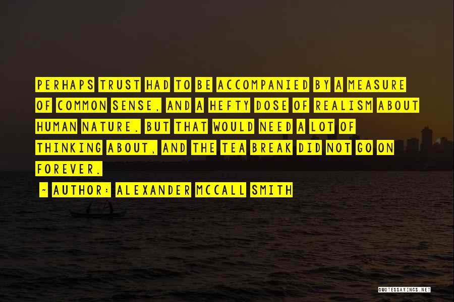 Alexander McCall Smith Quotes: Perhaps Trust Had To Be Accompanied By A Measure Of Common Sense, And A Hefty Dose Of Realism About Human