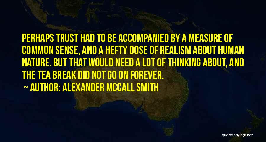 Alexander McCall Smith Quotes: Perhaps Trust Had To Be Accompanied By A Measure Of Common Sense, And A Hefty Dose Of Realism About Human