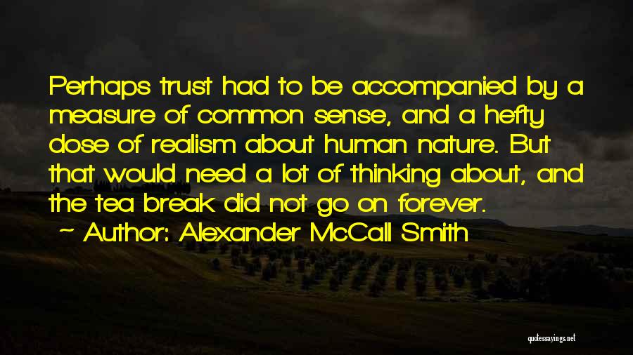 Alexander McCall Smith Quotes: Perhaps Trust Had To Be Accompanied By A Measure Of Common Sense, And A Hefty Dose Of Realism About Human