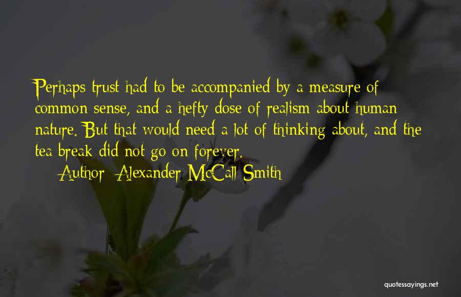 Alexander McCall Smith Quotes: Perhaps Trust Had To Be Accompanied By A Measure Of Common Sense, And A Hefty Dose Of Realism About Human