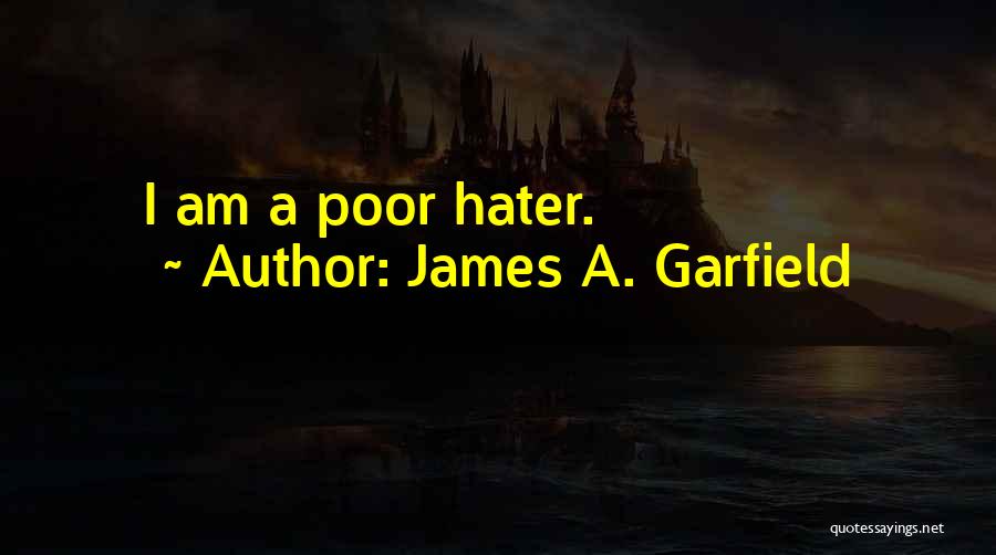 James A. Garfield Quotes: I Am A Poor Hater.