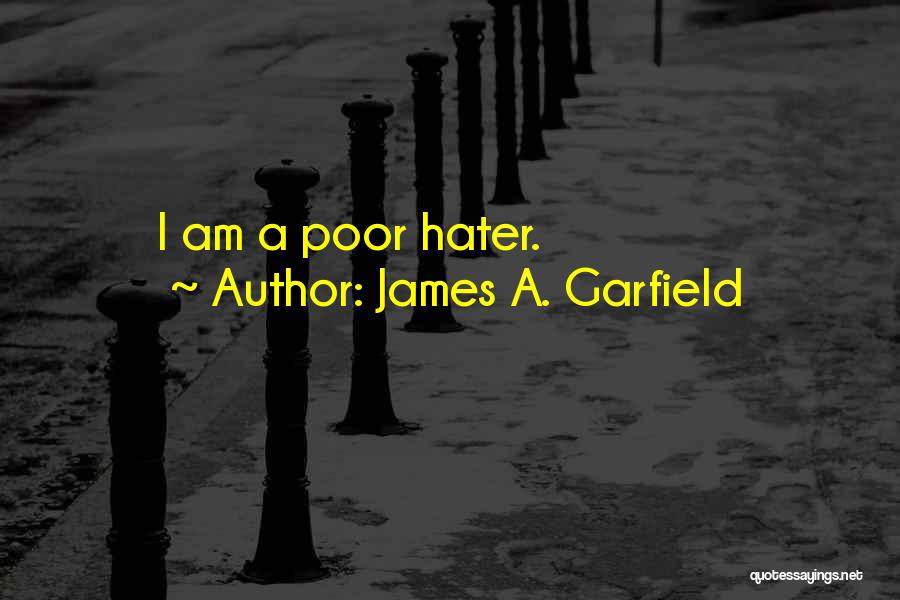 James A. Garfield Quotes: I Am A Poor Hater.