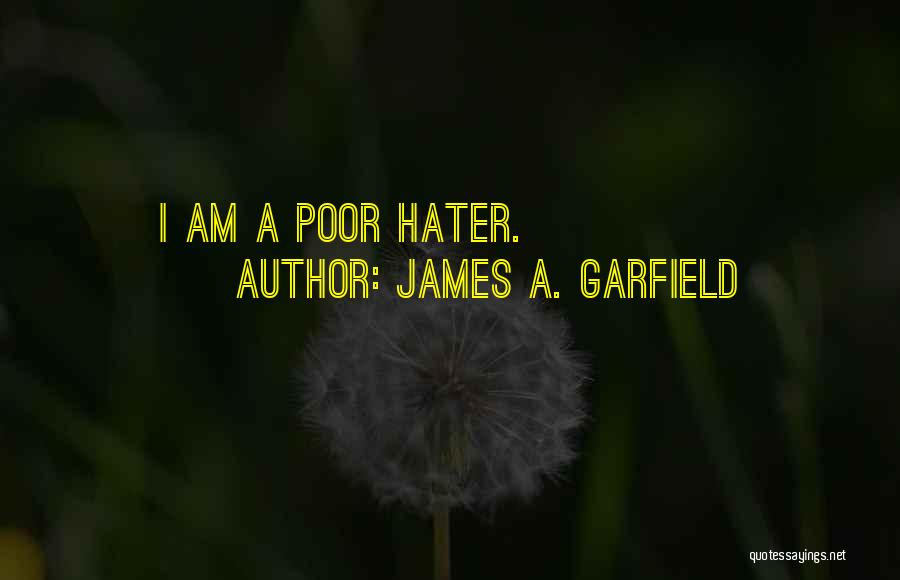 James A. Garfield Quotes: I Am A Poor Hater.