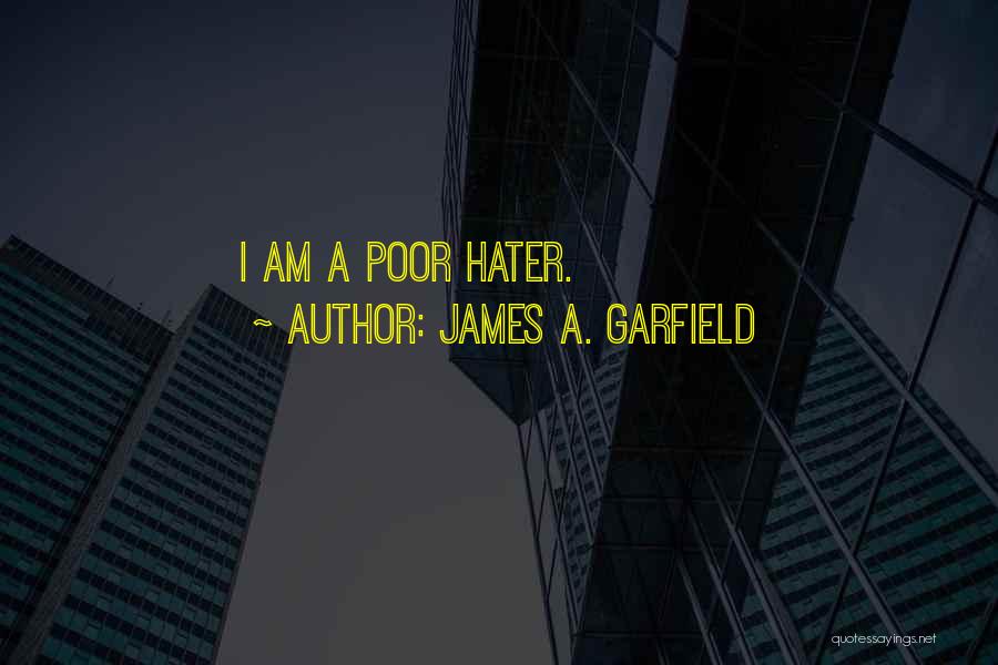 James A. Garfield Quotes: I Am A Poor Hater.