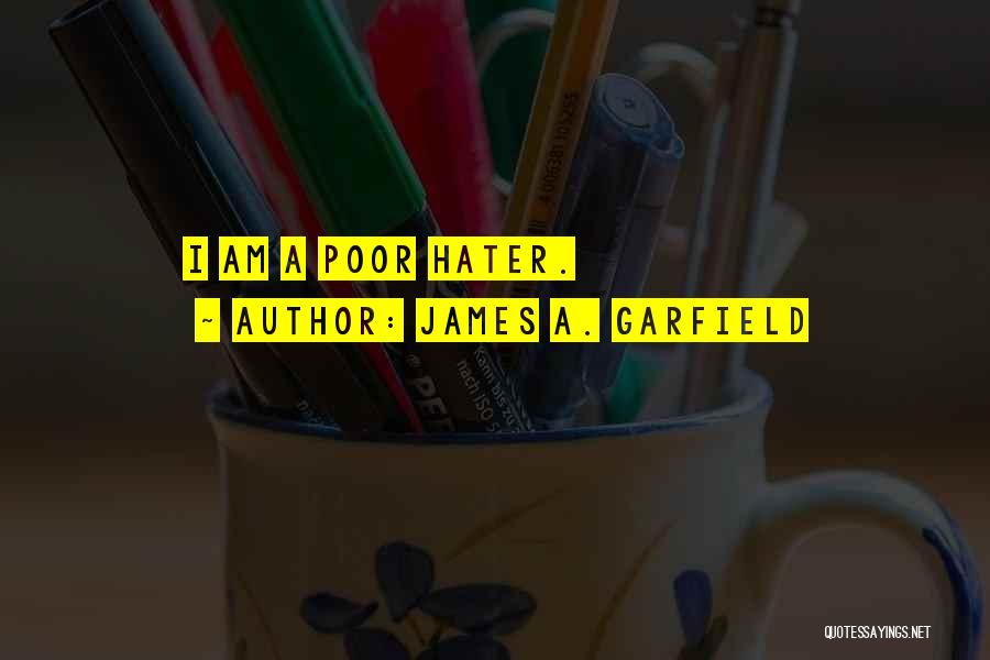 James A. Garfield Quotes: I Am A Poor Hater.