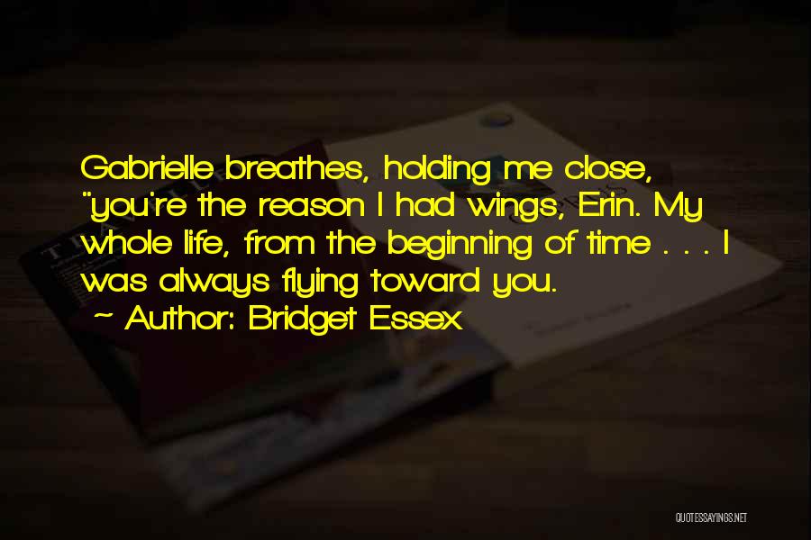 Bridget Essex Quotes: Gabrielle Breathes, Holding Me Close, You're The Reason I Had Wings, Erin. My Whole Life, From The Beginning Of Time