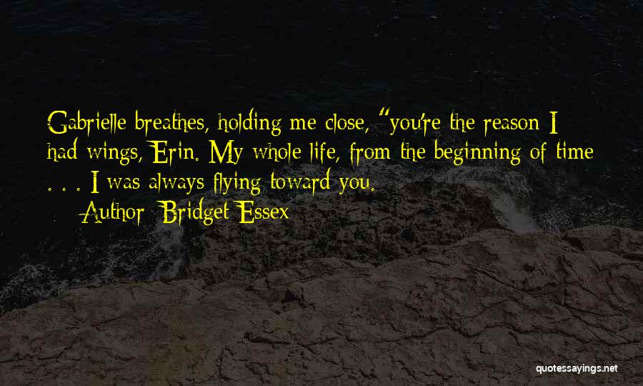 Bridget Essex Quotes: Gabrielle Breathes, Holding Me Close, You're The Reason I Had Wings, Erin. My Whole Life, From The Beginning Of Time