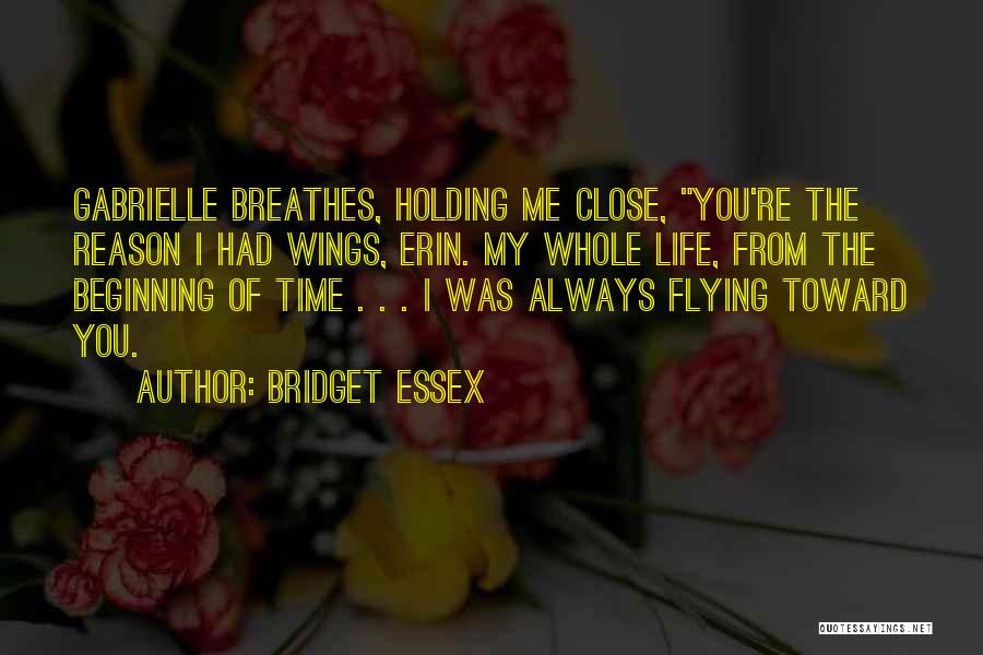 Bridget Essex Quotes: Gabrielle Breathes, Holding Me Close, You're The Reason I Had Wings, Erin. My Whole Life, From The Beginning Of Time