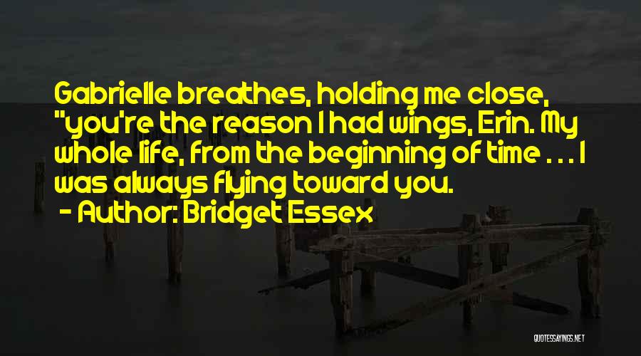 Bridget Essex Quotes: Gabrielle Breathes, Holding Me Close, You're The Reason I Had Wings, Erin. My Whole Life, From The Beginning Of Time