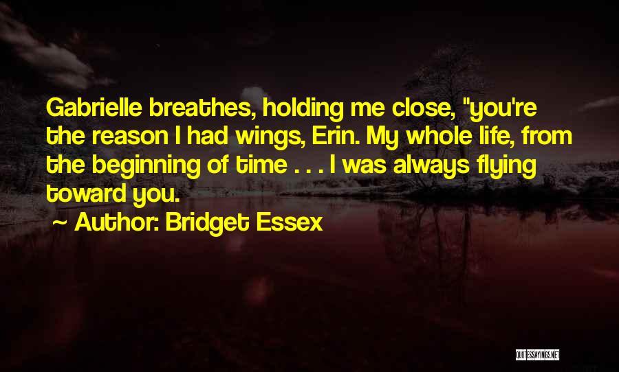 Bridget Essex Quotes: Gabrielle Breathes, Holding Me Close, You're The Reason I Had Wings, Erin. My Whole Life, From The Beginning Of Time