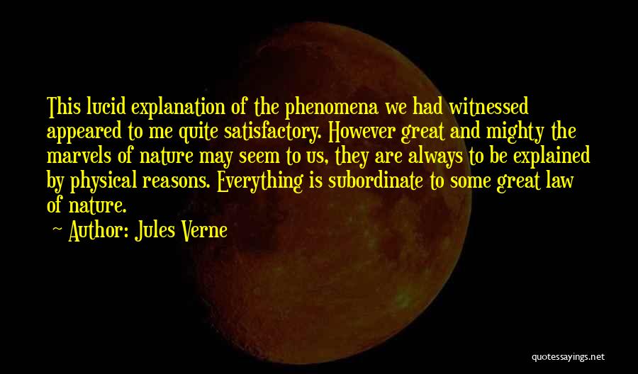 Jules Verne Quotes: This Lucid Explanation Of The Phenomena We Had Witnessed Appeared To Me Quite Satisfactory. However Great And Mighty The Marvels