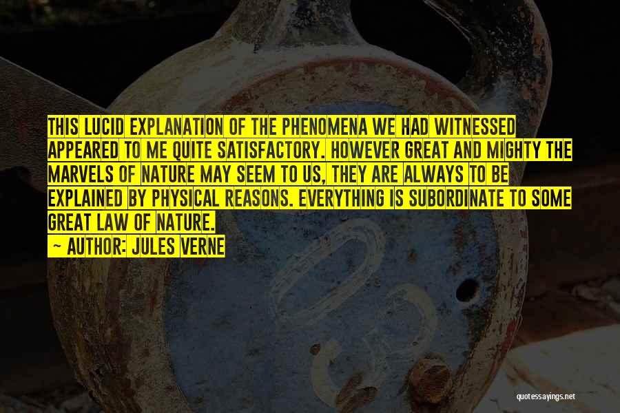 Jules Verne Quotes: This Lucid Explanation Of The Phenomena We Had Witnessed Appeared To Me Quite Satisfactory. However Great And Mighty The Marvels