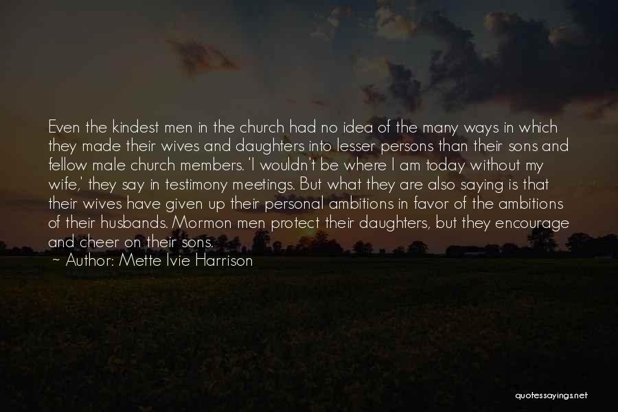 Mette Ivie Harrison Quotes: Even The Kindest Men In The Church Had No Idea Of The Many Ways In Which They Made Their Wives