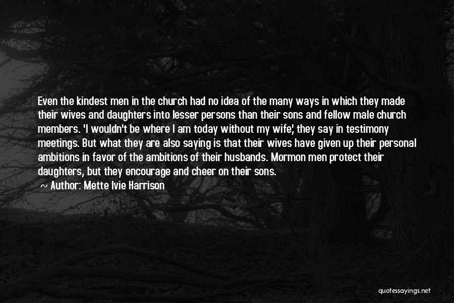 Mette Ivie Harrison Quotes: Even The Kindest Men In The Church Had No Idea Of The Many Ways In Which They Made Their Wives
