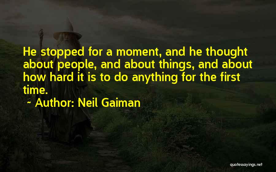 Neil Gaiman Quotes: He Stopped For A Moment, And He Thought About People, And About Things, And About How Hard It Is To